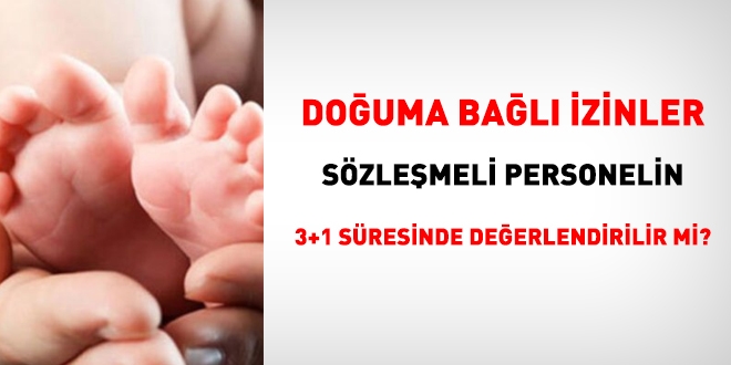 Doğumla ilişkili izinler, sözleşmelinin 3+1 hizmet süresinde değerlendirilir mi?