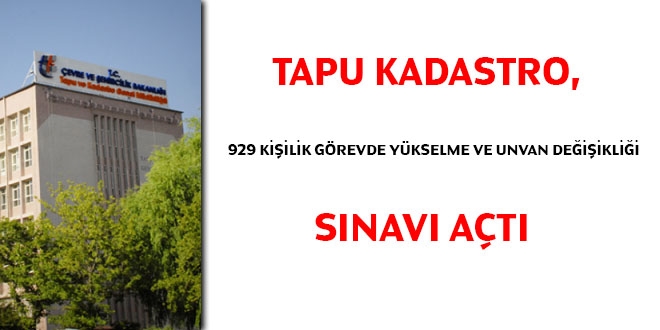 Tapu ve Kadastro 929 kişilik görevde yükselme ve unvan değişikliği sınavı açtı