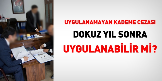 Uygulanamayan kademe durdurma cezası, 9 yıl sonra uygulanabiir mi?