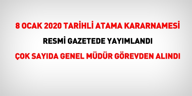 8 Ocak 2020 tarihli atama kararnamesi yayımlandı. Çok sayıda Genel Müdür görevden alındı