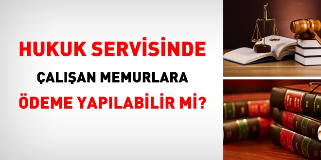 Hukuk servisinde çalışan memurlara ödeme yapılabilir mi?