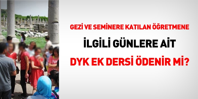 Valilik; gezi veya seminer için öğretmeni görevlendirirse o günler için DYK ödenir mi?