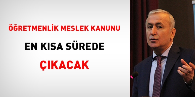 'Öğretmenlik Meslek Kanunu en kısa sürede çıkacak'