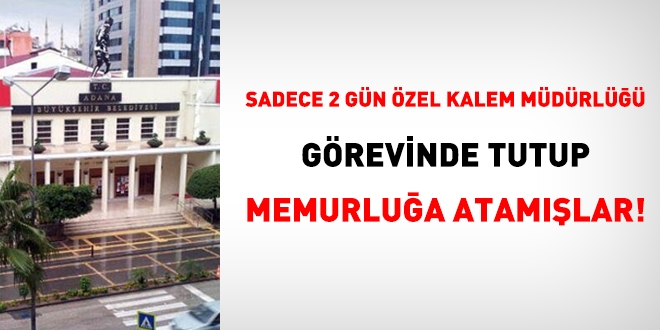 Belediye sadece 2 gün özel kalem müdürlüğü görevi yapan kişiyi memurluğa atadı!