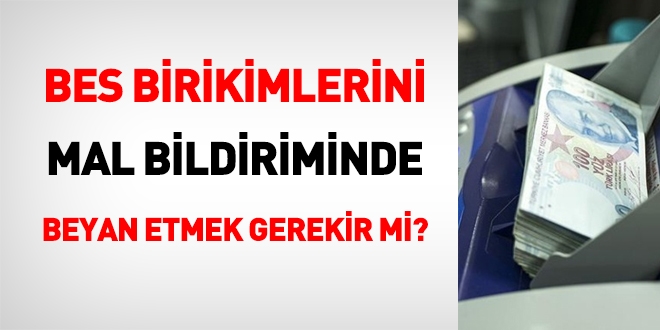 BES birikimlerini, mal bildirimi ile beyan etmek gerekir mi?
