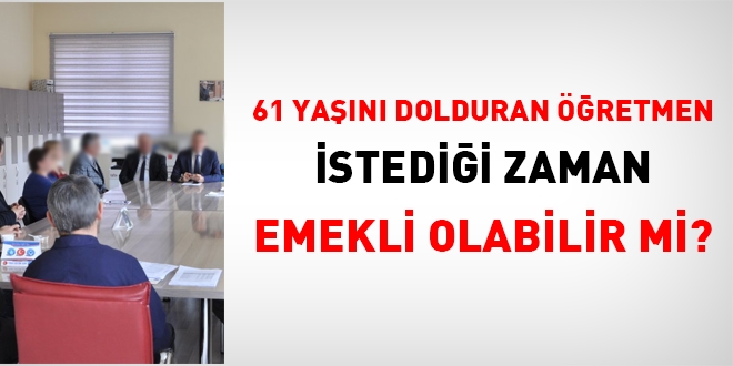 61 yan dolduran retmen istedii zaman emekli olabilir mi?