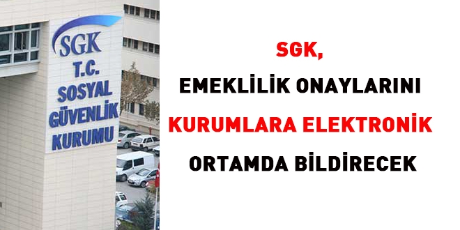 SGK, emeklilik onaylarını elektronik ortamda bildirecek