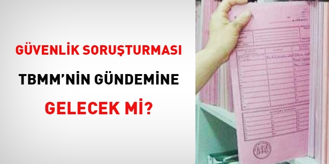 Güvenlik soruşturması yeniden gündeme gelecek mi?