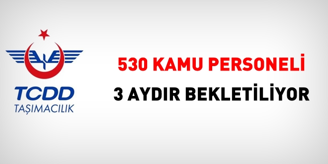 TCDD Taşımacılık A.Ş.'de 530 kamu personeli 3 aydır neyi bekliyor?