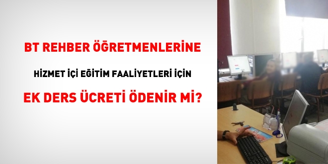 BT öğretmenlerine, hizmet içi eğitim faaliyetleri için mesai saatleri içerisinde veya dışında ücret ödenir mi?