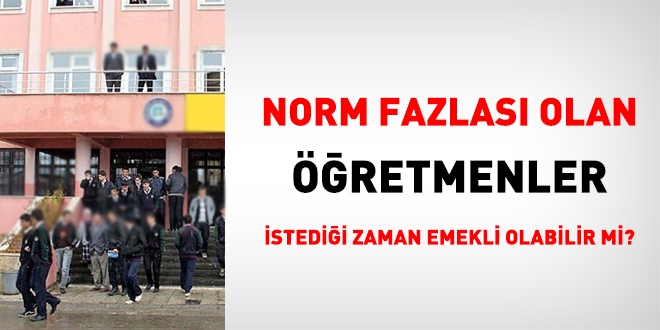 Norm fazlas olan retmenler istedii zaman emekli olabilir mi?