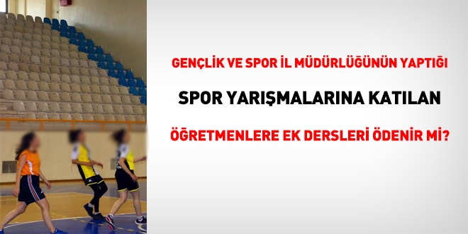 Gençlik Bakanlığının yaptığı spor yarışmalarına katılan öğretmenlere, okuldaki ek ders ücretleri ödenir mi?