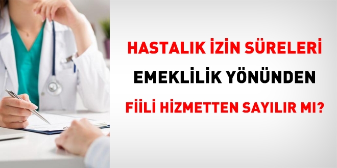 Hastalk izinleri emeklilik ynnden fiili hizmetten saylr m?