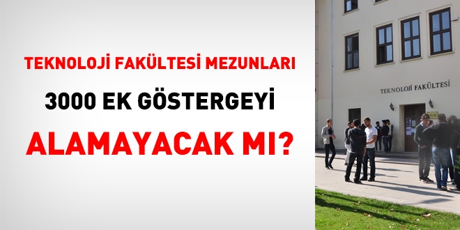 Teknoloji fakltesi mezunlar 3000 ek gstergeyi alamayacak m?