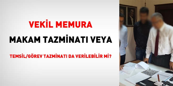 Vekil memura makam tazminatı ile temsil/görev tazminatı ödenir mi?