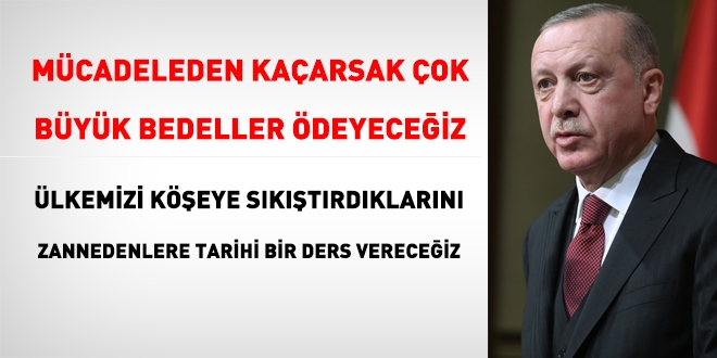 Erdoğan: Onlara tarihi bir ders vereceğiz