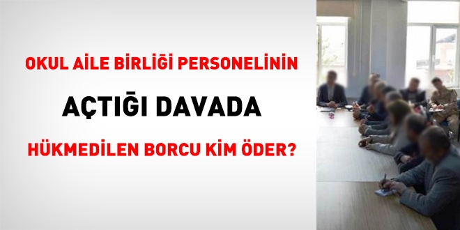 Okul aile birliğince çalıştırılmış olan personelin açmış oldukları davalarda hükmedilen mali borçları kim öder?