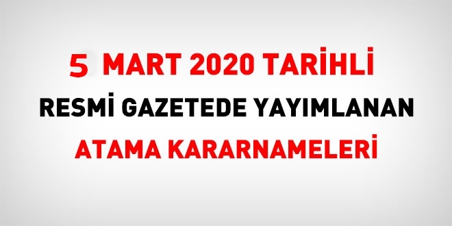 5 Mart 2020 tarihli atama kararnamesi yaymland