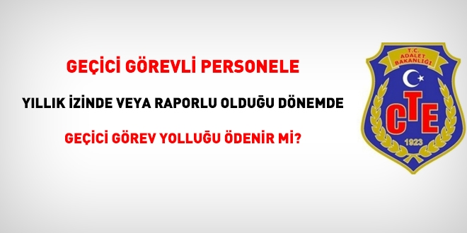 Geici grevli personele, yllk izinde ve raporlu olduu dnemde geici grev yolluu denir mi?