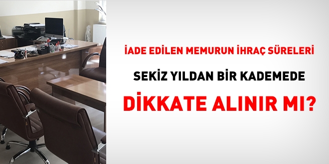 İade edilen memurun ihraç süreleri sekiz yıldan bir kademede dikkate alınır mı?
