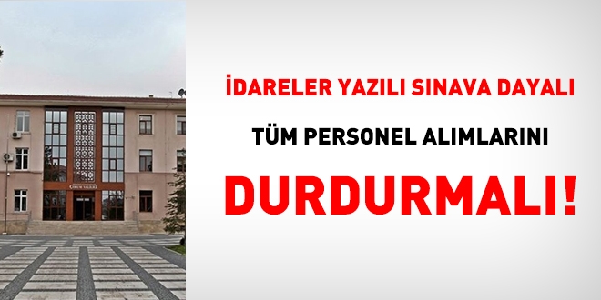 dareler yazl snava dayal tm personel almlarn durdurmal!