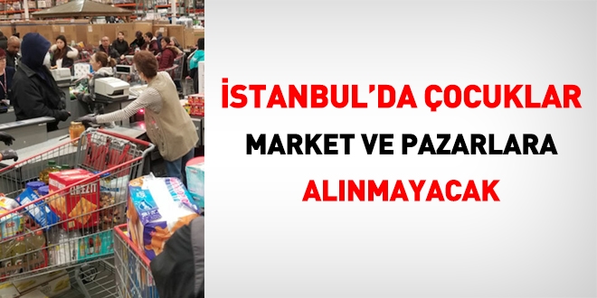 stanbul'da ocuklar market ve pazar yerlerine alnmayacak