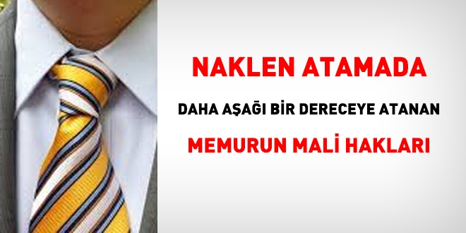 Naklen atamada daha aşağı bir dereceye atanan memurun mali hakları!