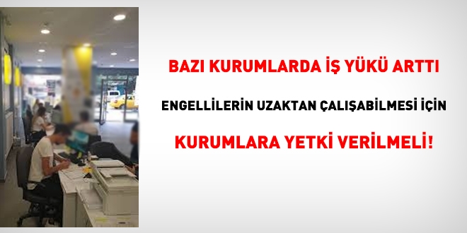 Engellilere verilen idari izinden dolay baz kurumlarda i yk artt, 'uzaktan alma' dnlmeli