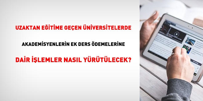 Uzaktan eitime geen niversitelerde akademisyenlerin ek ders demelerine dair ilemler nasl yrtlecek?