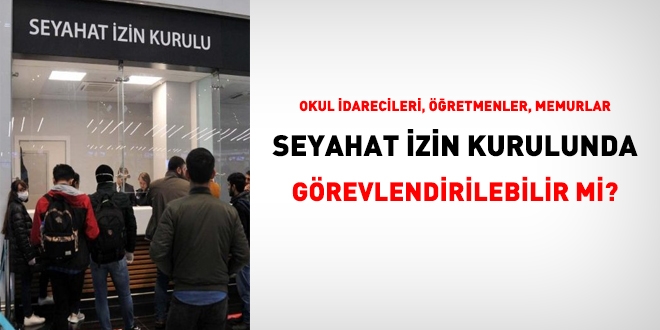 Okul idarecileri ve memurlar seyahat izin kurulunda görevlendirilebilir mi?