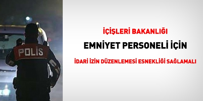Emniyet personeli için idari izin düzenlemesi yapılmalı!