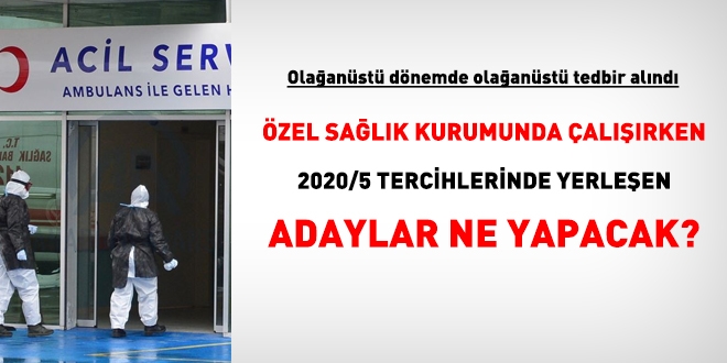 zel salk kurumunda alrken 2020/5 tercihlerinde yerleen adaylar ne yapacak?