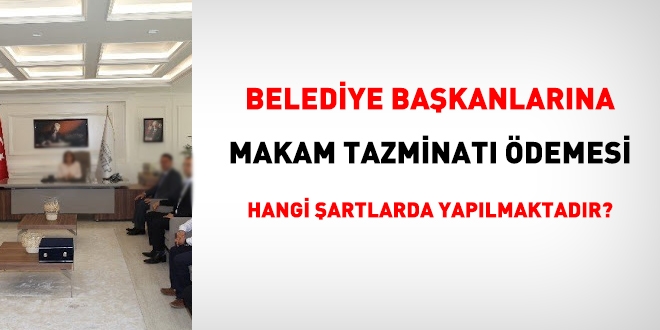 Belediye bakanlarna makam tazminat demesi hangi artlarda yaplmaktadr?