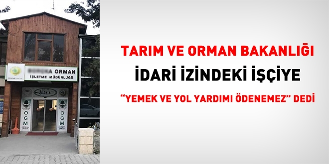 Tarm ve Orman Bakanl: dari izindeki iilere, yemek yardm ve servis creti denmez