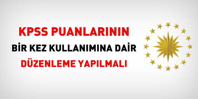 KPSS puanlarnn bir kez kullanmna dair dzenleme yaplmal