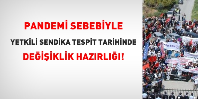 Pandemi sebebiyle yetkili sendika tespit tarihinde değişiklik hazırlığı!
