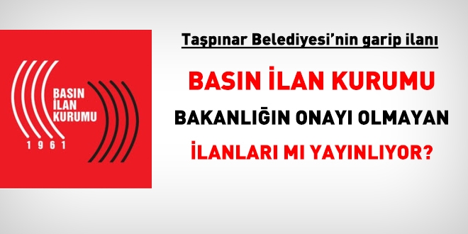 Basın İlan Kurumu, Bakanlığın izni olmayan ilanları mı yayınlıyor?