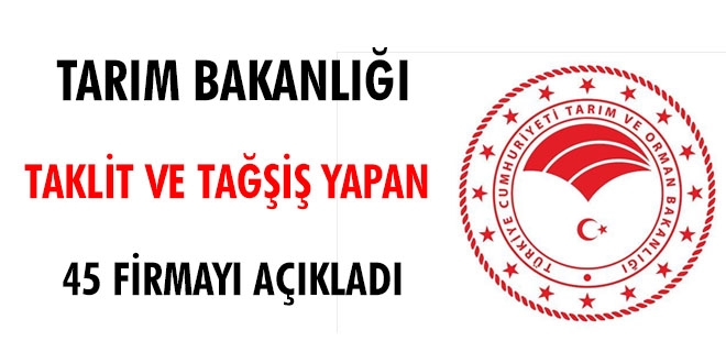 Tarım Bakanlığı, tağşiş ve taklit yapan 45 firmayı açıkladı