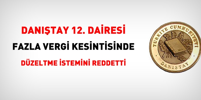 Danıştay, fazla vergiye dair kararda, düzeltme istemini reddetti
