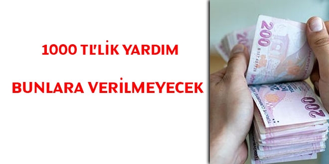 1000 TL'lik yardım bunlara verilmeyecek