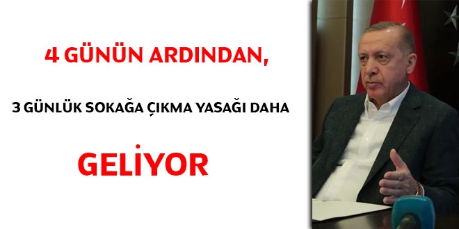 4 günün ardından, 3 günlük sokağa çıkma yasağı daha geliyor