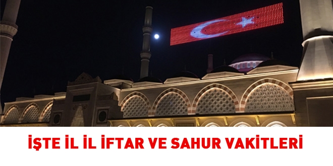 İşte il il iftar ve sahur vakitleri