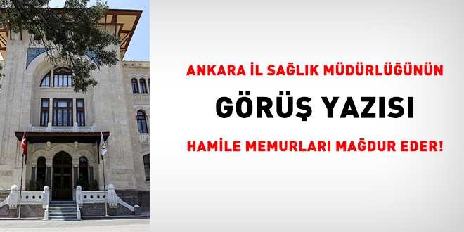 Ankara İl Sağlık Müdürlüğünün görüş yazısı, hamile memurları mağdur eder!
