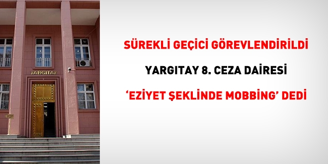 Sürekli geçici görevlendirildi, Yargıtay eziyet şeklinde mobbing dedi