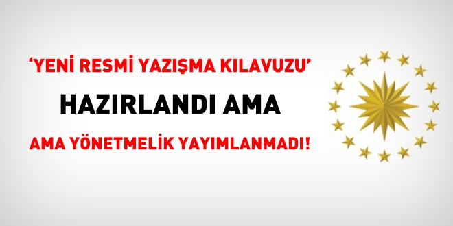 'Yeni resmi yazışma kılavuzu' hazırlandı, ama yönetmelik yayımlanmadı!