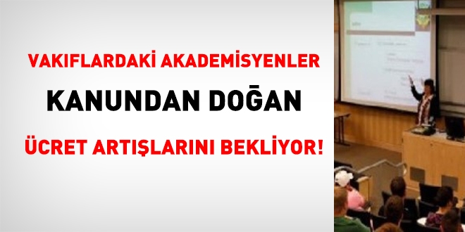 Vakıflardaki akademisyenler kanundan doğan ücret artışlarını bekliyor!