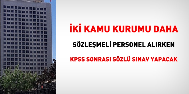 İki kurum daha, sözleşmeli personeli, KPSS sonrası sözlü sınavla alacak