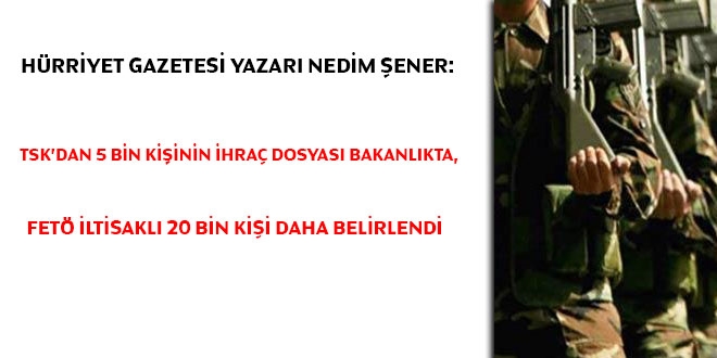 TSK'dan 5 bin kişinin ihracı bakanlıkta, 20 bin kişi daha var