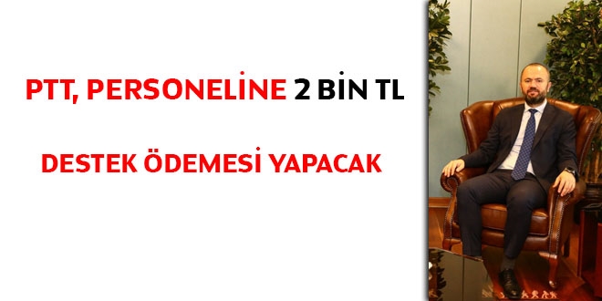 PTT, personeline 2 bin TL destek ödemesi yapacak