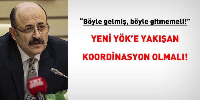 Yeni YÖK'e yakışan koordinasyon olmalı. Yoksa kadrolar boş kalacak